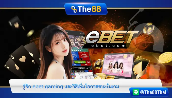 รู้จัก ebet gaming และวิธีเพิ่มโอกาสชนะในเกม