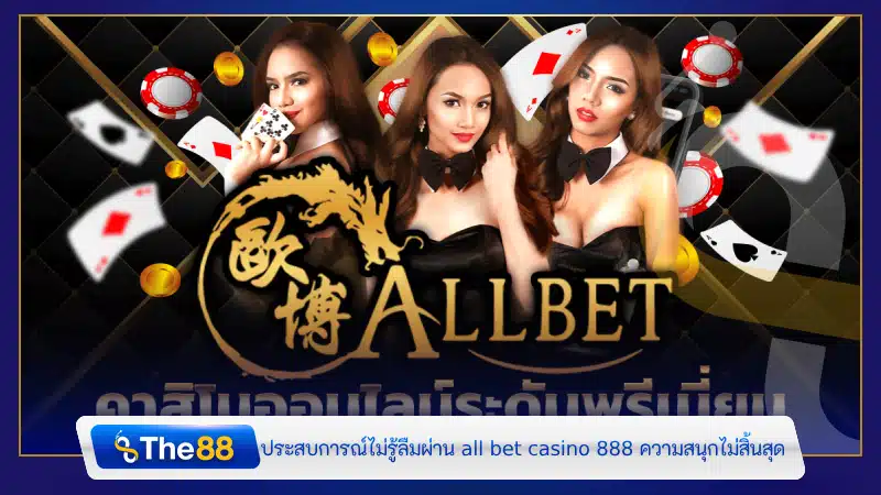 ประสบการณ์ไม่รู้ลืมผ่าน all bet casino 888 ความสนุกไม่สิ้นสุด